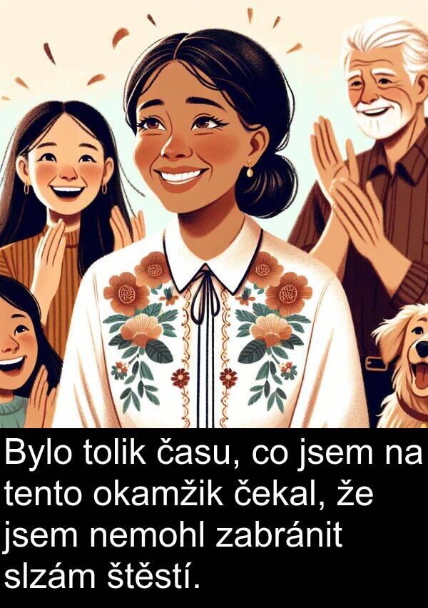 zabránit: Bylo tolik času, co jsem na tento okamžik čekal, že jsem nemohl zabránit slzám štěstí.