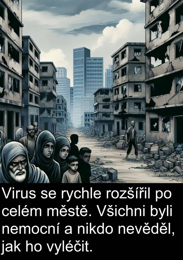 celém: Virus se rychle rozšířil po celém městě. Všichni byli nemocní a nikdo nevěděl, jak ho vyléčit.
