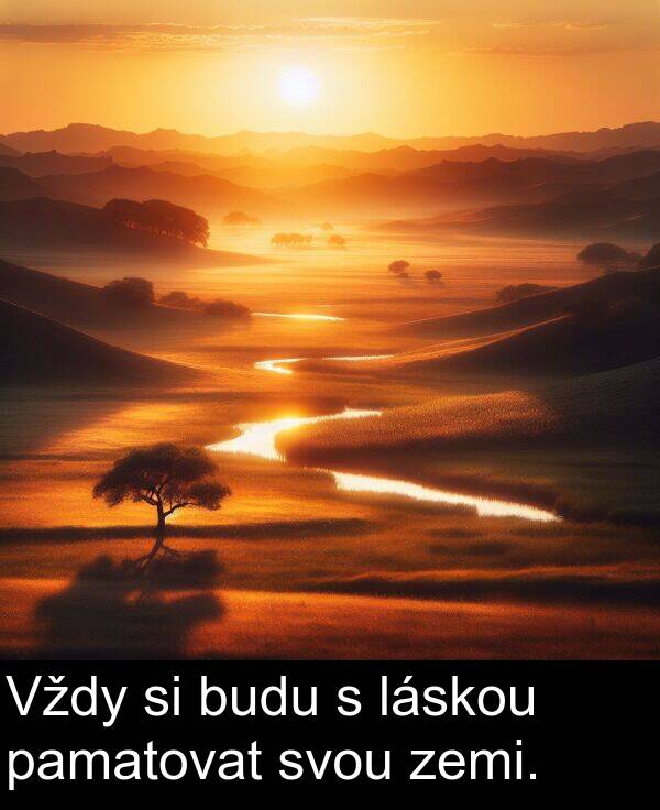 pamatovat: Vždy si budu s láskou pamatovat svou zemi.