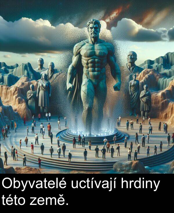 uctívají: Obyvatelé uctívají hrdiny této země.