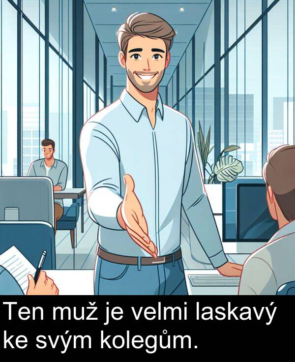 laskavý: Ten muž je velmi laskavý ke svým kolegům.
