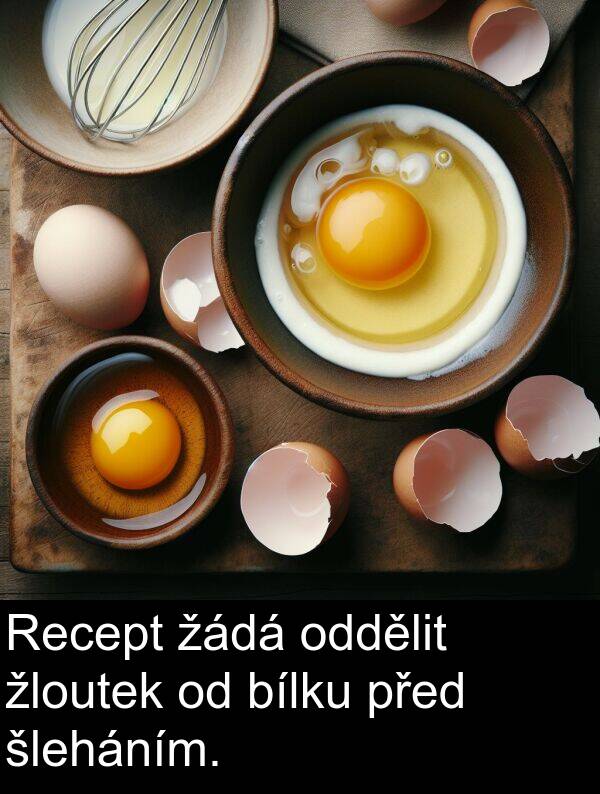 žloutek: Recept žádá oddělit žloutek od bílku před šleháním.