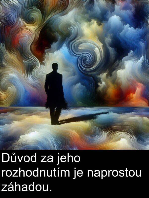 záhadou: Důvod za jeho rozhodnutím je naprostou záhadou.