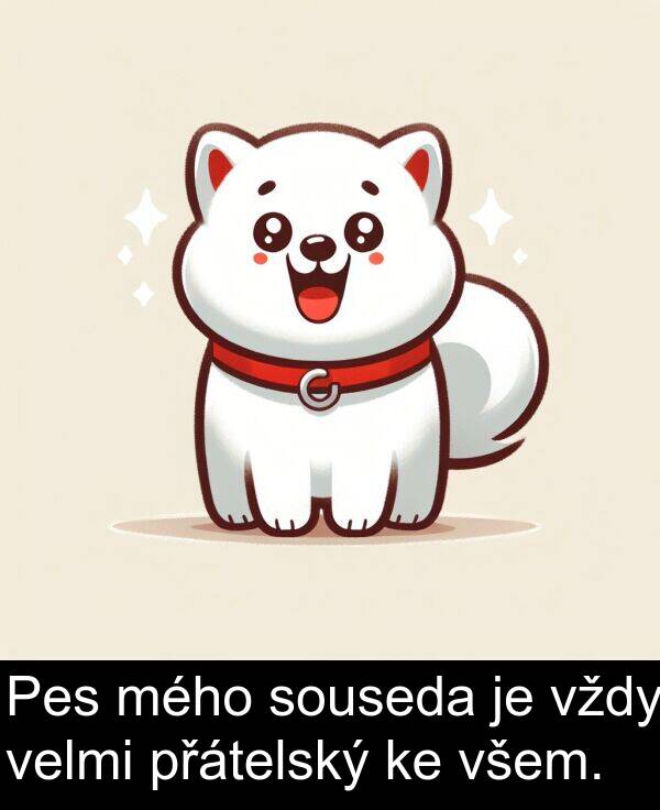 vždy: Pes mého souseda je vždy velmi přátelský ke všem.