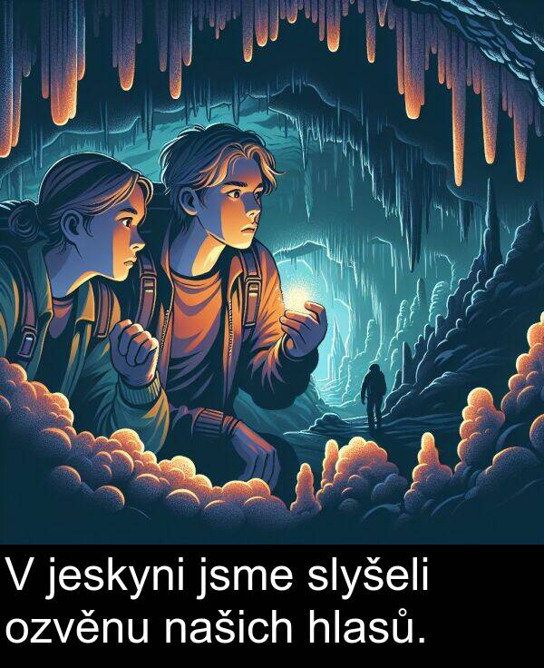 jsme: V jeskyni jsme slyšeli ozvěnu našich hlasů.