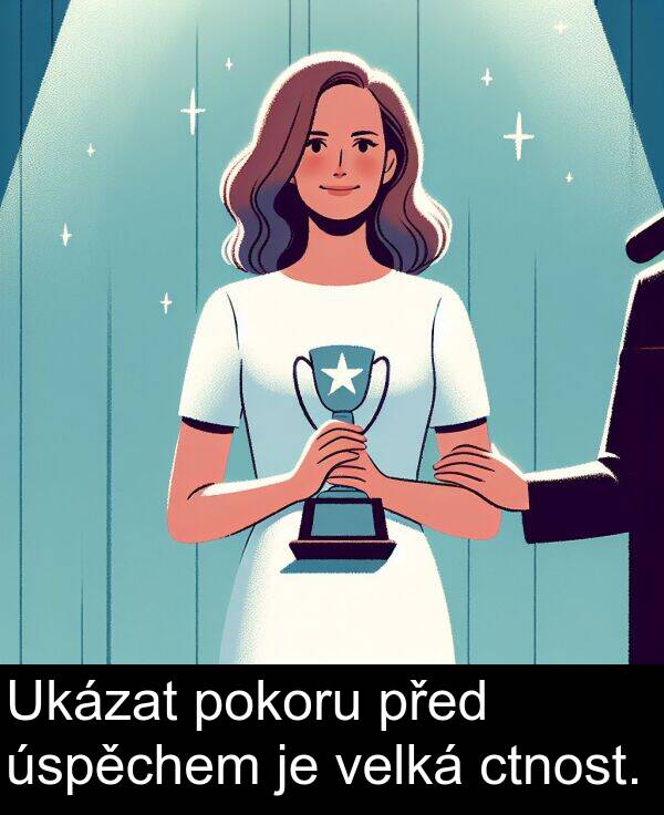 ctnost: Ukázat pokoru před úspěchem je velká ctnost.
