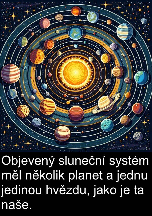 několik: Objevený sluneční systém měl několik planet a jednu jedinou hvězdu, jako je ta naše.
