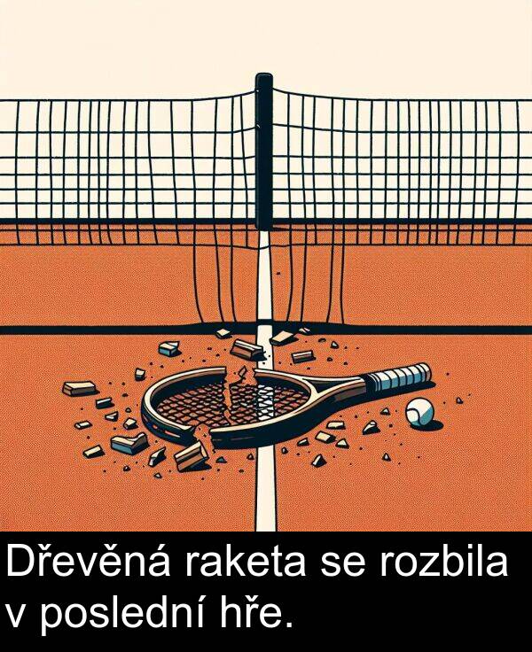 raketa: Dřevěná raketa se rozbila v poslední hře.