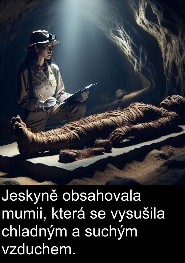 suchým: Jeskyně obsahovala mumii, která se vysušila chladným a suchým vzduchem.
