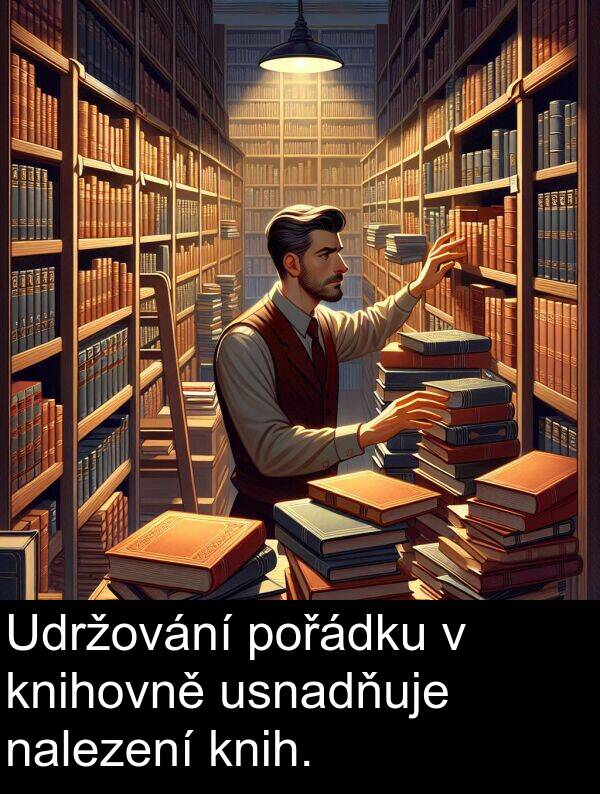 usnadňuje: Udržování pořádku v knihovně usnadňuje nalezení knih.