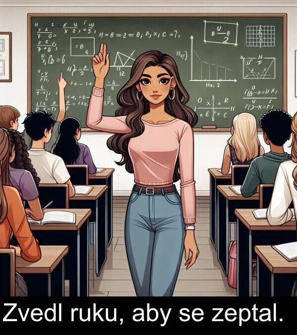 aby: Zvedl ruku, aby se zeptal.