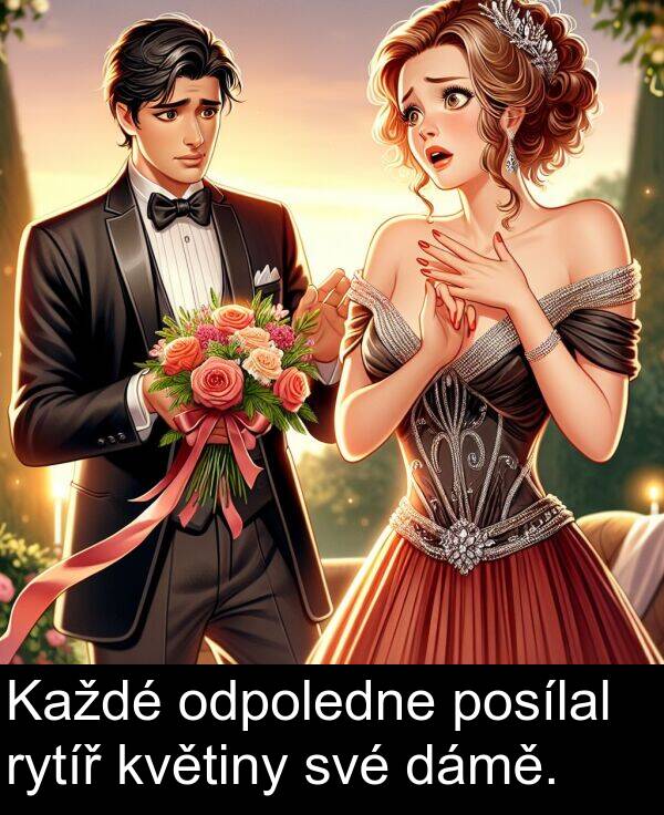 dámě: Každé odpoledne posílal rytíř květiny své dámě.