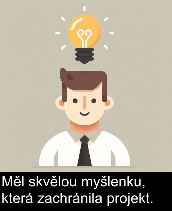 skvělou: Měl skvělou myšlenku, která zachránila projekt.