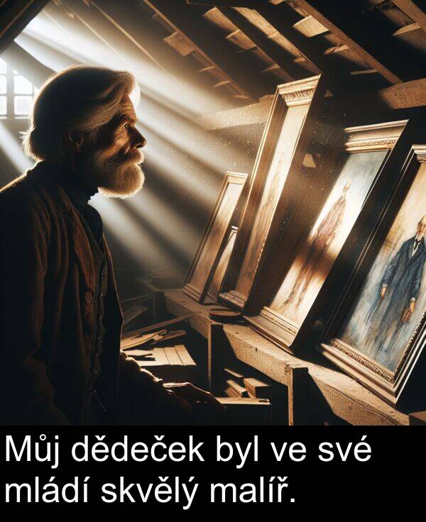 malíř: Můj dědeček byl ve své mládí skvělý malíř.