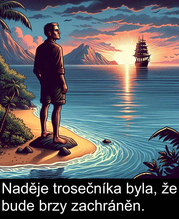 trosečníka: Naděje trosečníka byla, že bude brzy zachráněn.