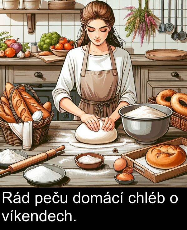 peču: Rád peču domácí chléb o víkendech.