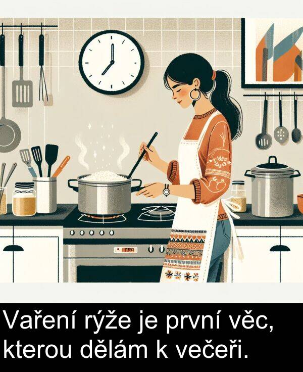 věc: Vaření rýže je první věc, kterou dělám k večeři.