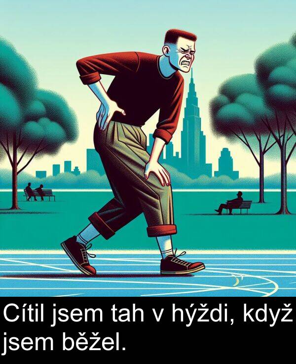 tah: Cítil jsem tah v hýždi, když jsem běžel.