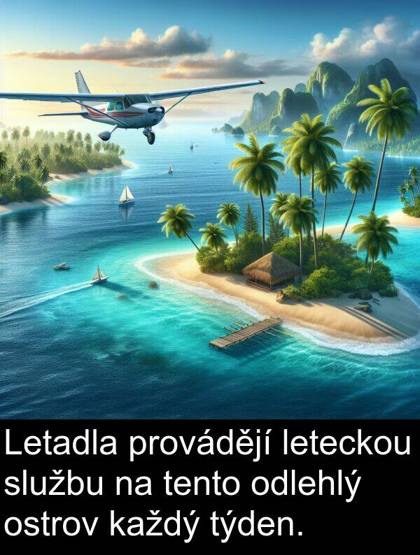 provádějí: Letadla provádějí leteckou službu na tento odlehlý ostrov každý týden.