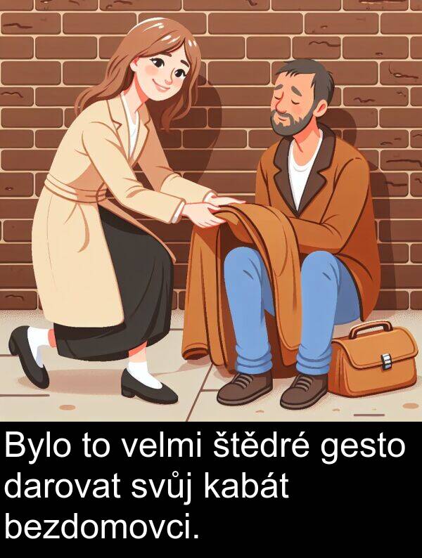 darovat: Bylo to velmi štědré gesto darovat svůj kabát bezdomovci.