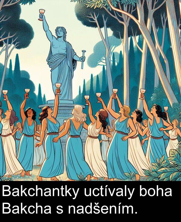 nadšením: Bakchantky uctívaly boha Bakcha s nadšením.
