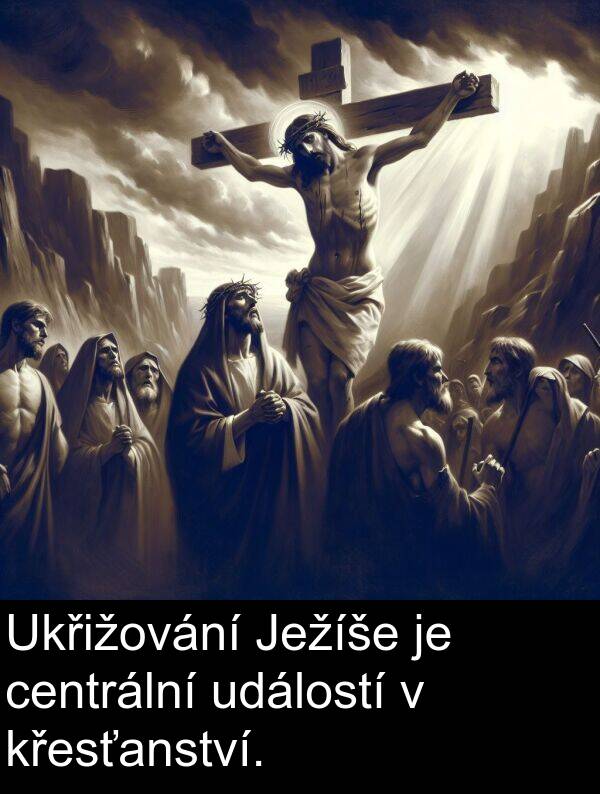 centrální: Ukřižování Ježíše je centrální událostí v křesťanství.