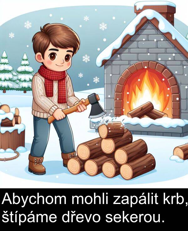 zapálit: Abychom mohli zapálit krb, štípáme dřevo sekerou.