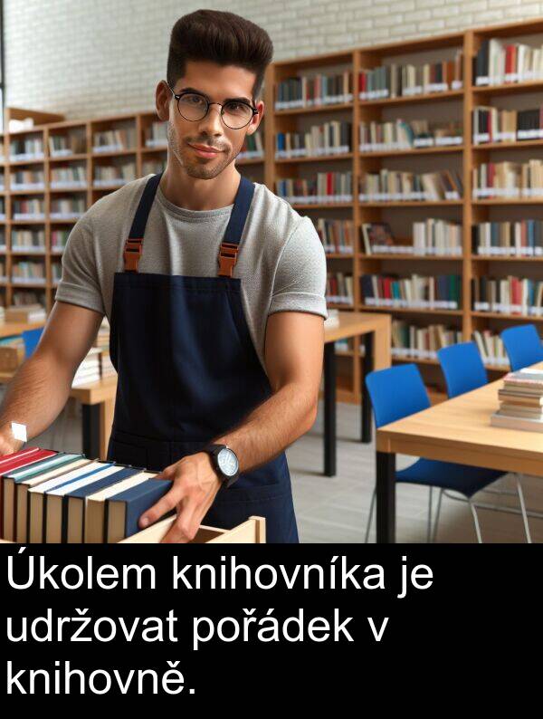 udržovat: Úkolem knihovníka je udržovat pořádek v knihovně.