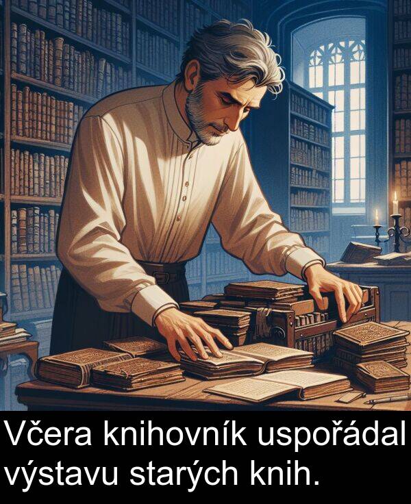 uspořádal: Včera knihovník uspořádal výstavu starých knih.