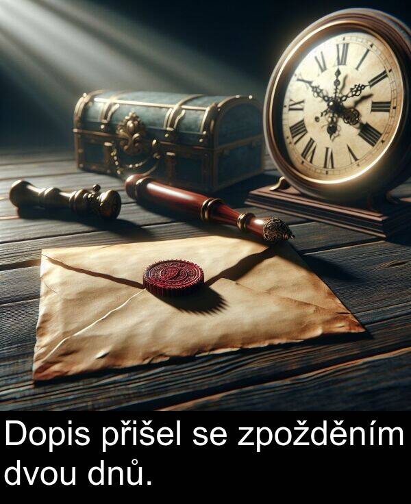 přišel: Dopis přišel se zpožděním dvou dnů.