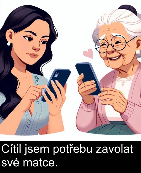 potřebu: Cítil jsem potřebu zavolat své matce.