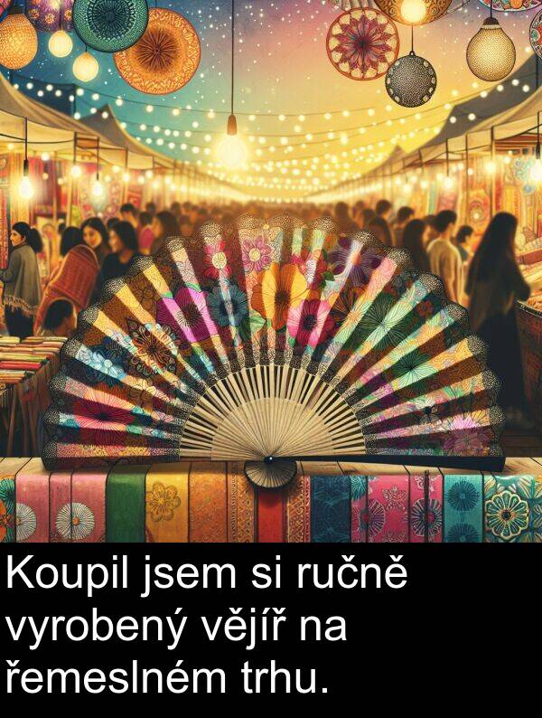 řemeslném: Koupil jsem si ručně vyrobený vějíř na řemeslném trhu.