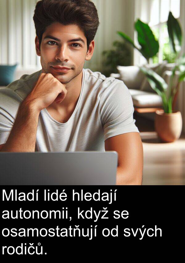 autonomii: Mladí lidé hledají autonomii, když se osamostatňují od svých rodičů.