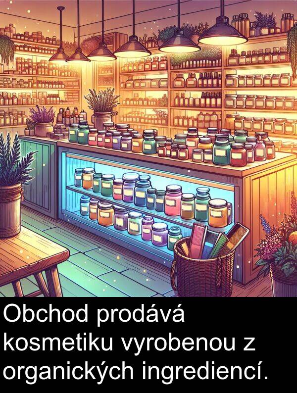 ingrediencí: Obchod prodává kosmetiku vyrobenou z organických ingrediencí.