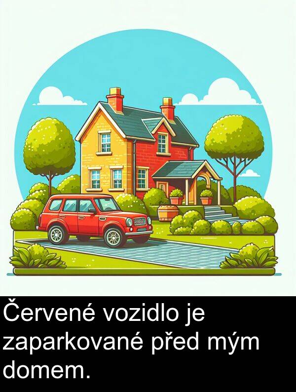 domem: Červené vozidlo je zaparkované před mým domem.