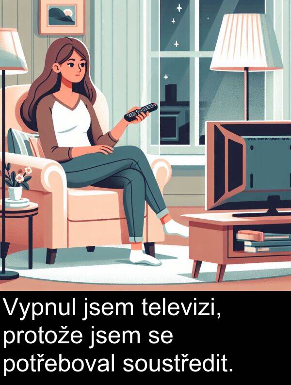 potřeboval: Vypnul jsem televizi, protože jsem se potřeboval soustředit.