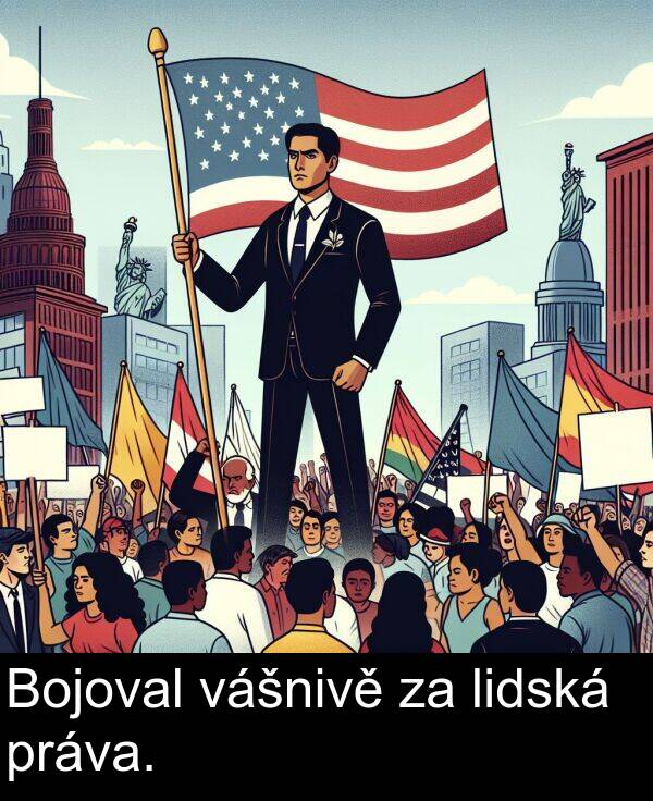 vášnivě: Bojoval vášnivě za lidská práva.