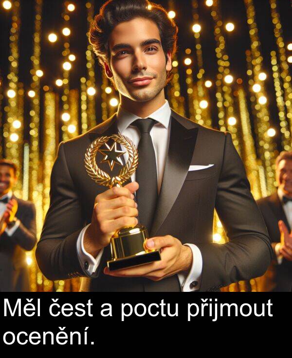 čest: Měl čest a poctu přijmout ocenění.