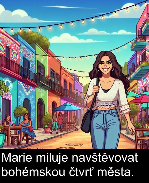 čtvrť: Marie miluje navštěvovat bohémskou čtvrť města.