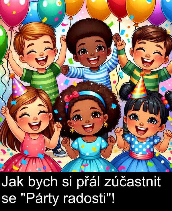 radosti: Jak bych si přál zúčastnit se "Párty radosti"!