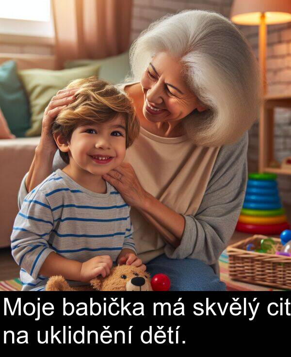 cit: Moje babička má skvělý cit na uklidnění dětí.