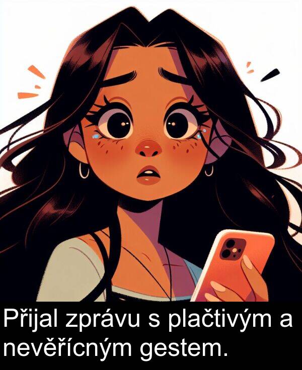 gestem: Přijal zprávu s plačtivým a nevěřícným gestem.