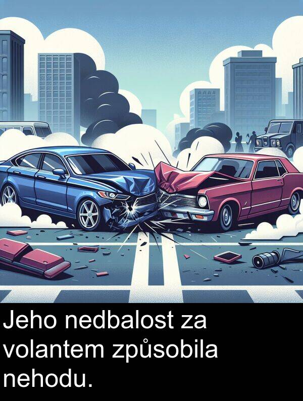 nehodu: Jeho nedbalost za volantem způsobila nehodu.
