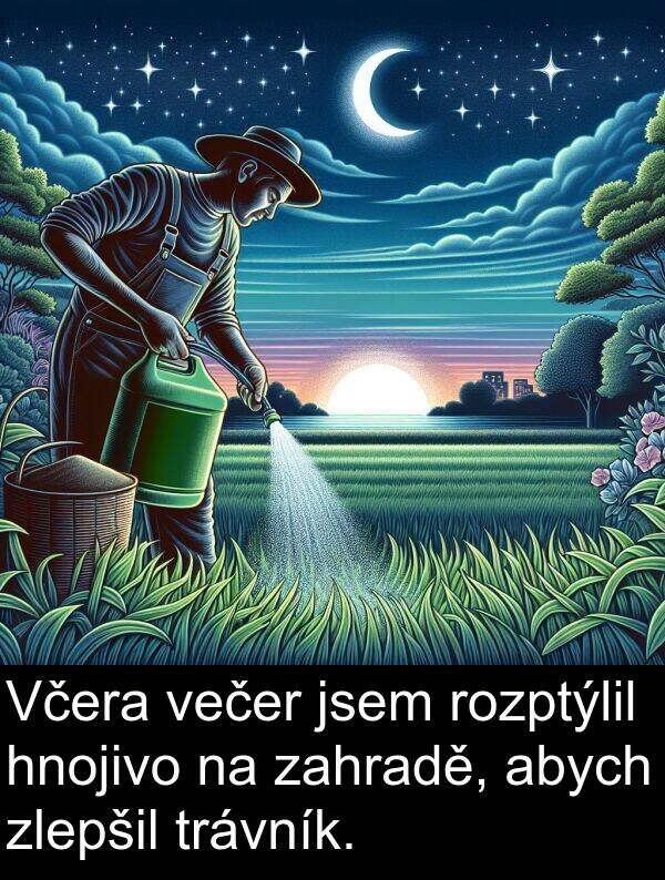 večer: Včera večer jsem rozptýlil hnojivo na zahradě, abych zlepšil trávník.