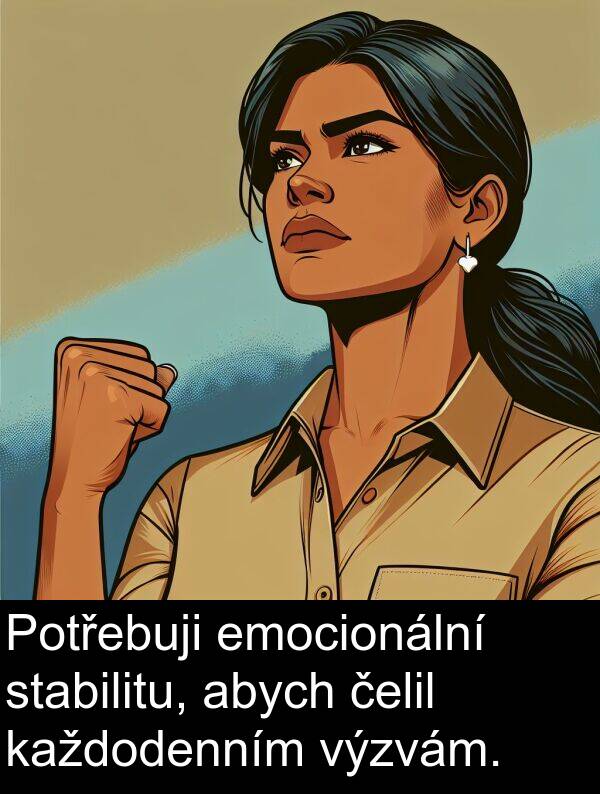 abych: Potřebuji emocionální stabilitu, abych čelil každodenním výzvám.