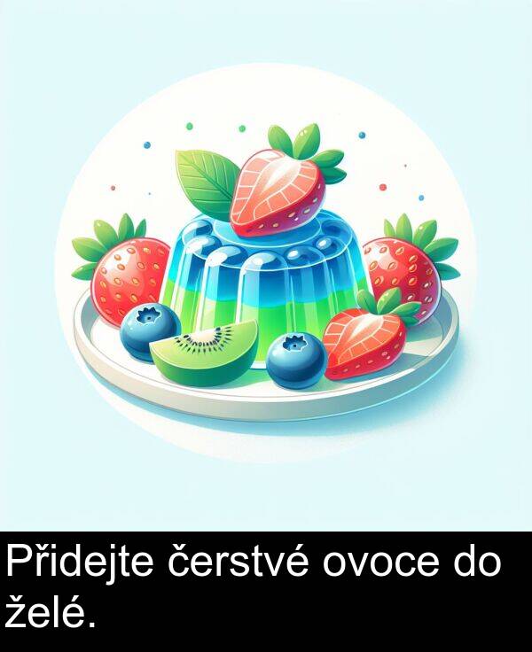 želé: Přidejte čerstvé ovoce do želé.