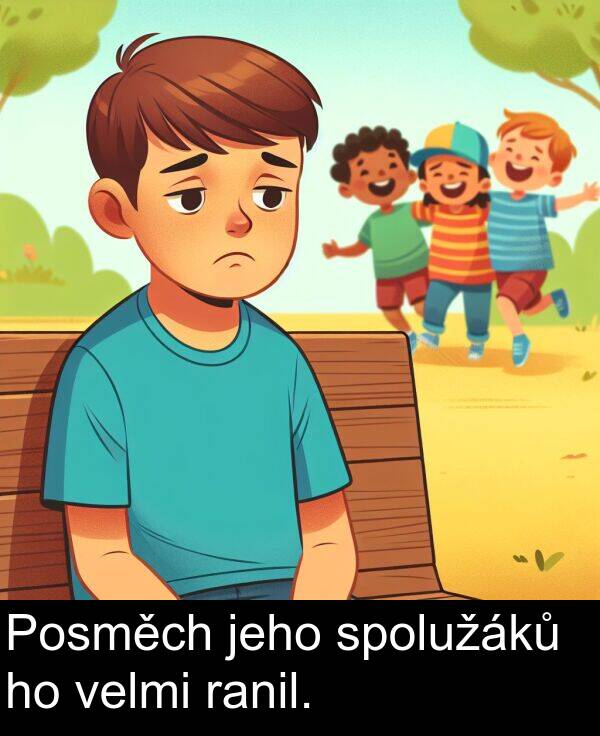 ranil: Posměch jeho spolužáků ho velmi ranil.