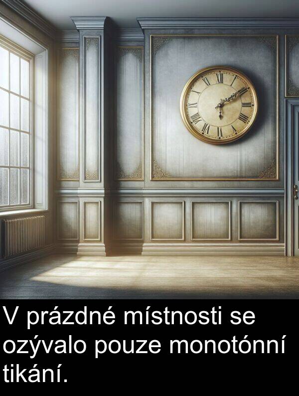 pouze: V prázdné místnosti se ozývalo pouze monotónní tikání.