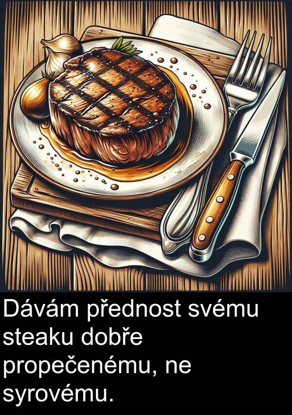 syrovému: Dávám přednost svému steaku dobře propečenému, ne syrovému.