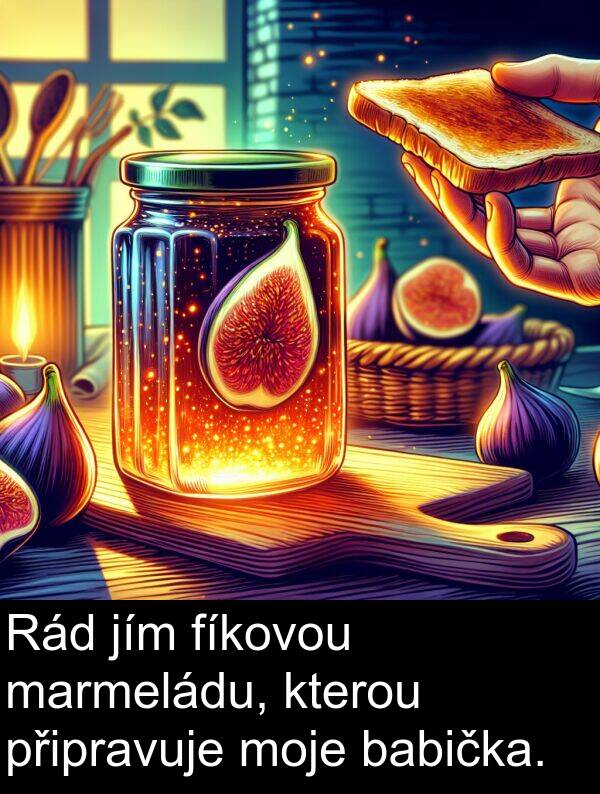 marmeládu: Rád jím fíkovou marmeládu, kterou připravuje moje babička.